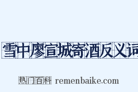 雪中廖宣城寄酒反义词是什么意思的图片
